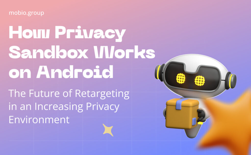 Privacy Sandbox for Android: The Future of Retargeting in an Increasing Privacy Environment