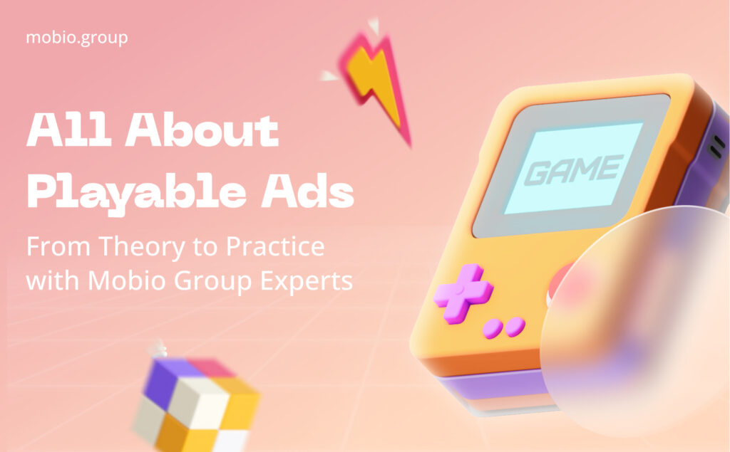 All About Playable Ads: From Theory to Practice with Mobio Group Experts